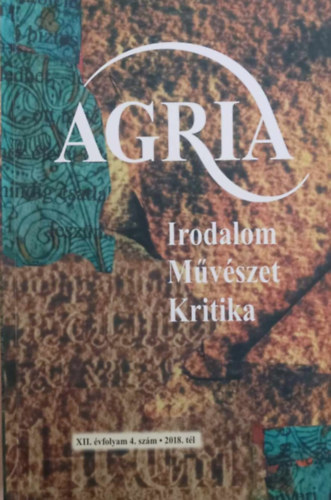 K�d�b�cz G�bor  (szerk.) - Agria XII. �vfolyam 4. sz�m 2018. t�l (Irodalom M�v�szet Kritika)