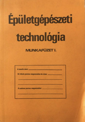 Szab� Endre - �p�letg�p�szeti technol�gia - Munkaf�zet I.