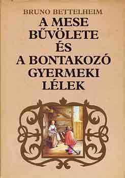Bruno Bettelheim - A mese bvlete s a bontakoz gyermeki llek