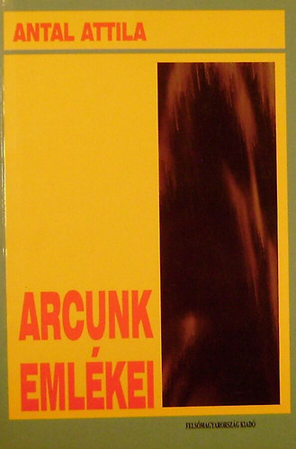 Antal Attila - Arcunk emlkei