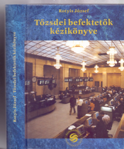 Dr. Pacsi Zolt�n  Rotyis J�zsef (lektor) - T�zsdei befektet�k k�zik�nyve (A befektet� �s a befektet�si d�nt�s / A t�zsd�k / A magyar t�zsd�k / A t�zsde k�rnyezete / Mell�kletek)