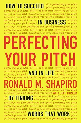 Ronald M. Shapiro - Perfecting Your Pitch: How to Succeed in Business and in Life by Finding Words That Work ("T�k�letes�tse az el�ad�sm�dj�t: Hogyan lehet sikeres az �zleti �letben �s az �letben az�ltal, hogy a megfelel� szavakat haszn�lja" angol nyelven)