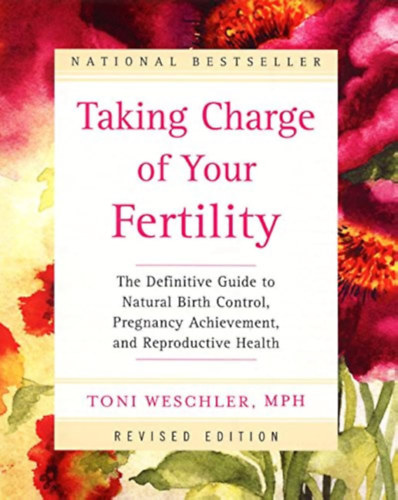 Toni Weschler - Taking Charge of Your Fertility  - The Definitive Guide to Natural Birth Control, Pregnancy Achievement, and Reproductive Health