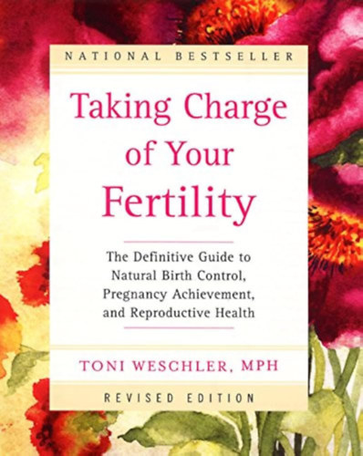 Toni Weschler - Taking Charge of Your Fertility - The Definitive Guide to Natural Birth Control, Pregnancy Achievement, and Reproductive Health