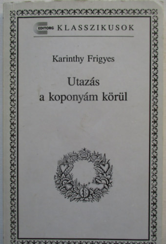 Karinthy Frigyes - Utaz�s a kopony�m k�r�l (Editorg klasszikusok)