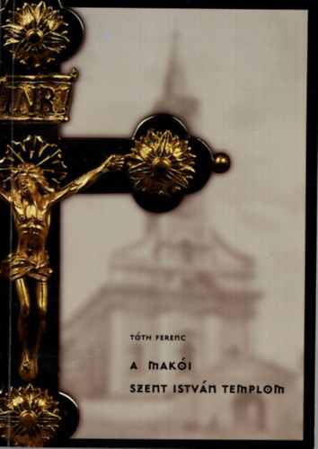 Tóth Ferenc - A makói Szent István Templom