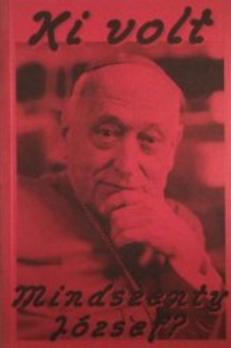 Kahler Frigyes  (szerk.) - Ki volt Mindszenty J�zsef ?