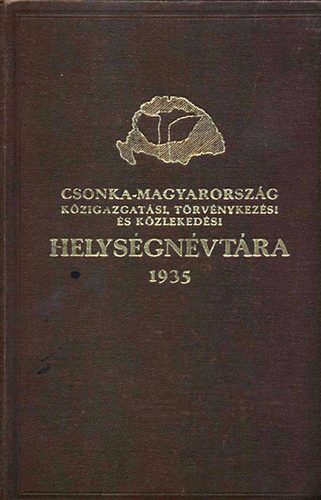 vitz (szerk) Vrady Kroly - Csonka-Magyarorszg kzigazgatsi, trvnykezsi, s kzlekedsi helysgnvtra 1935