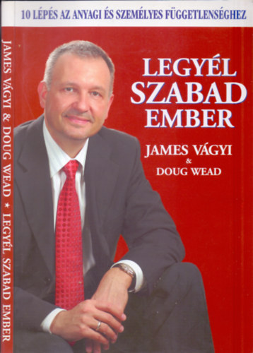 Doug Wead; James Vgyi - Legyl szabad ember - 10 lps az anyagi s szemlyes fggetlensghez