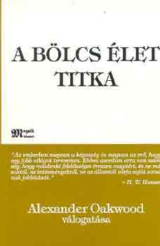 Alexander Oakwood (válogatta) - A bölcs élet titka