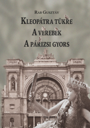 Rab Gusztv - Kleoptra tkre - A verebek - A prizsi gyors