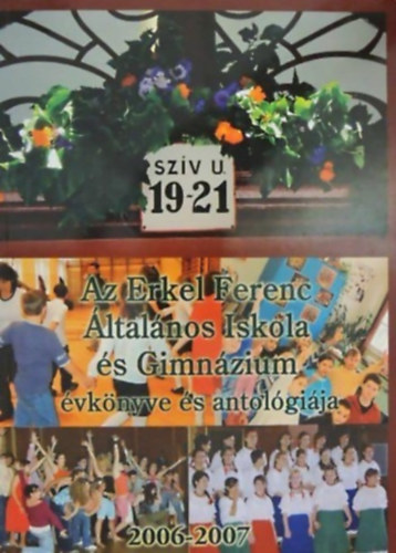 Maksa Katalin  (szerk.) - Az Erkel Ferenc �ltal�nos Iskola �s Gimn�zium �vk�nyve �s antol�gi�ja 2006-2007