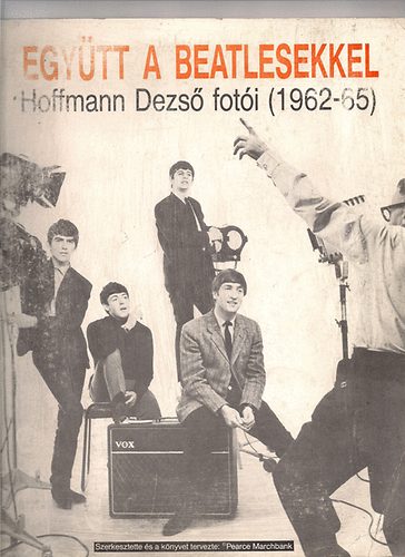Pearce  Marchbank (szerk) - Egy�tt a Beatlesekkel - Hoffmann Dezs� fot�i (1962-65)