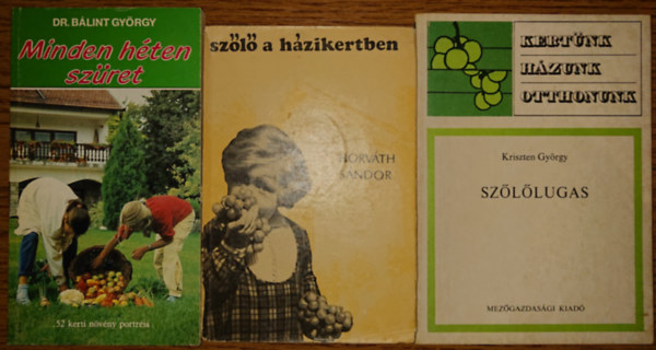 Bálint György, Kriszten György Horváth Sándor - 3 könyv a szőlőkultúráról: Minden héten szüret, Szőlő a házikertben, Szőlőlugas