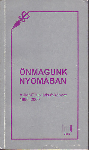 Dr. Bosny�k Istv�n  (f�- �s felel�s szerkeszt�) - �nmagunk nyom�ban A JMMT jubil�ris �vk�nyve 1990-2000