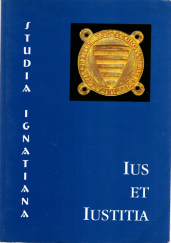 Hencz Jnos szerk., Tth Andrs (szerk.), Sos Mihly, Somogyi ron Mtys - Ius et Iustitia - Studia Ignatiana II.