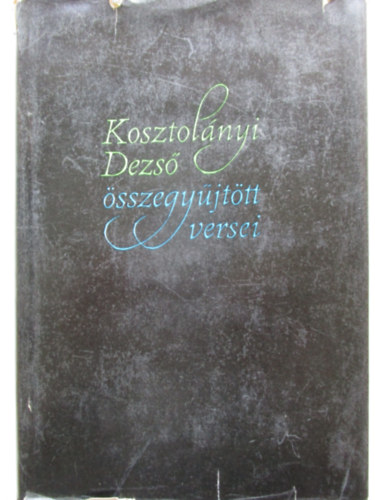 Kosztol�nyi Dezs� - Kosztol�nyi Dezs� �sszegy�jt�tt versei