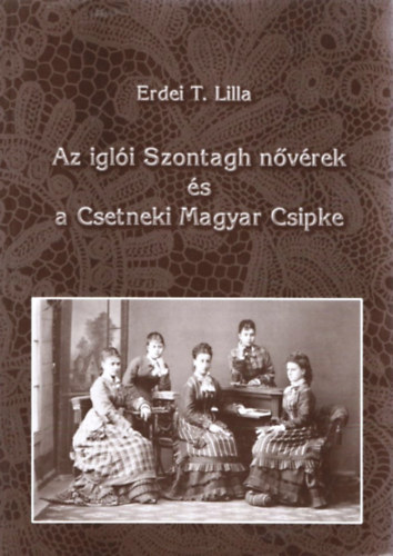 Erdei T. Lilla - Az igli Szontagh nvrek s a Csetneki Magyar Csipke