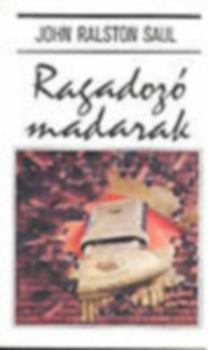 Ralston John Saul - Ragadoz madarak