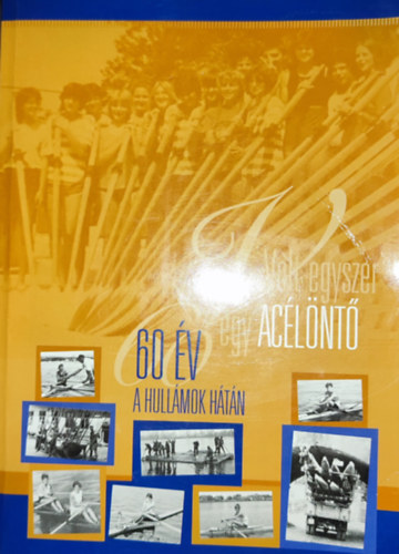 Volt egyszer egy acélöntő - 60 év a hullámok hátán