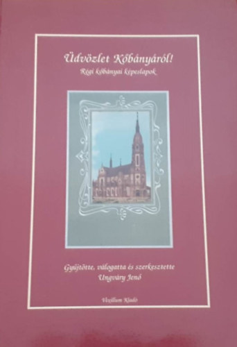 Ungváry Jenő \ (szerk.) - Üdvözlet Kőbányáról! \(régi kőbányai képeslapok)