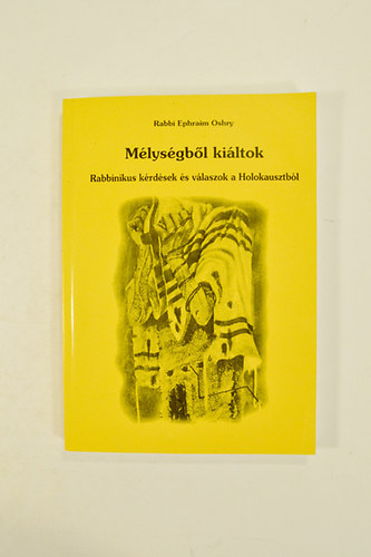 Rabbi Ephraim Oshry - Mlysgbl kiltok Rabbinikus krdsek s vlaszok a Holokausztbl.