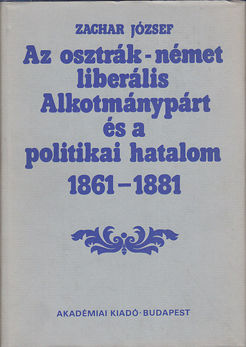 Zachar József - Az osztrák-német liberális Alkotmánypárt és a politikai hatalom...