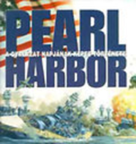 Dan Van Der Vat - Pearl Harbor: A gyal�zat napj�nak k�pes t�rt�nete