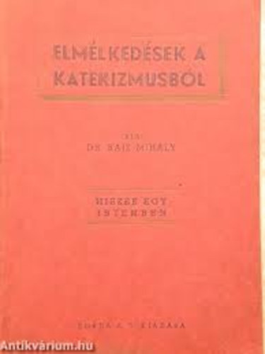 Dr.Rajz Mihly - Elmlkedsek a katekizmusbl - I ktet- Hiszek egy Istenben