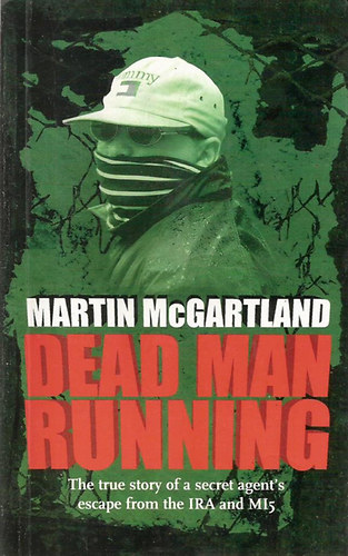 Martin McGartland - Dead Man Running: A True Story of a Secret Agent's Escape from the IRA and MI5