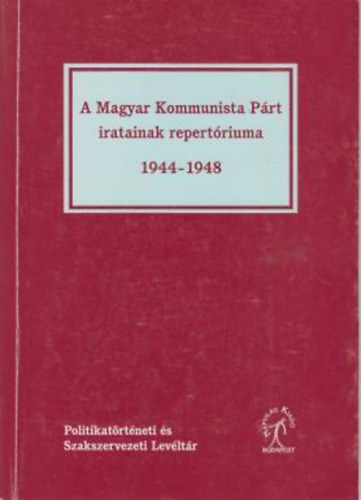 A magyar kommunista p�rt iratainak repert�riuma 1944-1948