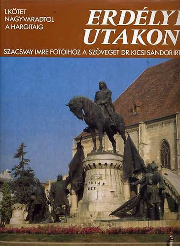 Dr. Kicsi Sndor-Szacsvay Imre - Erdlyi utakon I-III. (Nagyvradtl a Hargitig + Cskszk meg Hromszk + Brasstl Nagyenyednek)