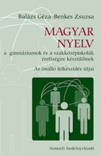 Bal�zs G�za - Benkes Zsuzsa - Magyar nyelv a gimn�ziumok �s a szakk�z�piskol�k �retts�gire k�sz�l�inek - Az �n�ll� felk�sz�l�s �tjai