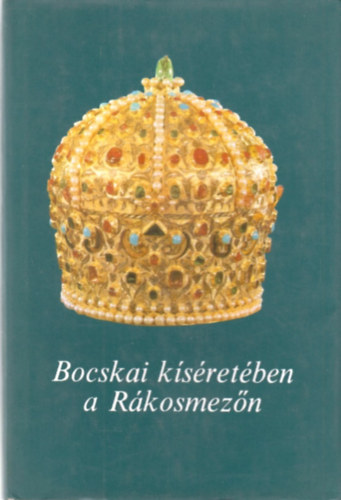 Csonka Ferenc-Szakly Ferenc - Bocskai ksretben a Rkosmezn (emlkiratok s iratok)