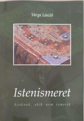 Varga Lszl - Istenismeret- Azoknak, akik nem ismerik
