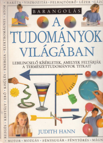 Judith Hann - Barangols a tudomnyok vilgban - Lebilincsel ksrletek, amelyek feltrjk a termszettudomnyok titkait