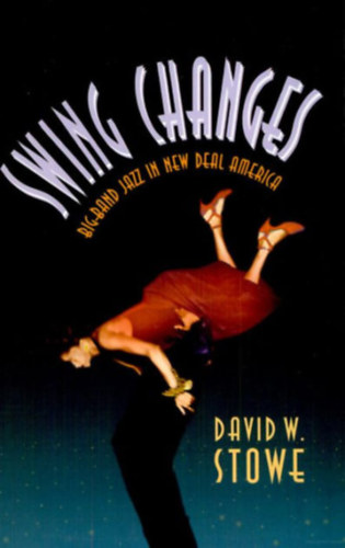 David W. Stowe - Swing Changes: Big-Band Jazz in New Deal America