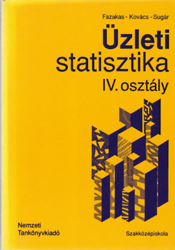 Dr. Fazekas Gergely - Dr. Kovcs Kroly - Dr. Sugr Andrs - zleti statisztika a kzgazdasgi szakkzpiskola IV. osztlya szmra