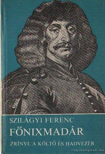 Szilgyi Ferenc - Fnixmadr (Zrnyi, a klt s hadvezr)