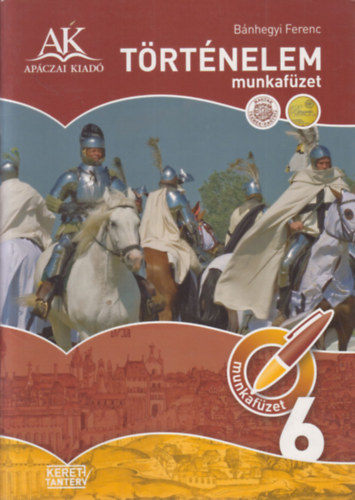 Bánhegyi Ferenc - Történelem munkafüzet 6. osztály (+ melléklet: Történelem felmérőfüzet 6. osztály)