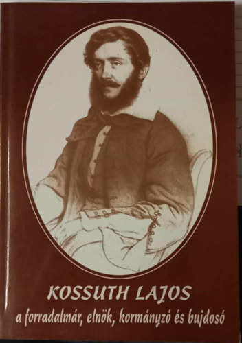 Simon Dezs - Kossuth Lajos - a forradalmr, elnk, kormnyz s bujdos