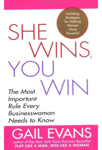 Gail Evans - She Wins, You Win: The Most Important Rule Every Businesswoman Needs to Know (" nyer, te nyersz: A legfontosabb szably, amelyet minden zletasszonynak tudnia kell" angol nyelven)