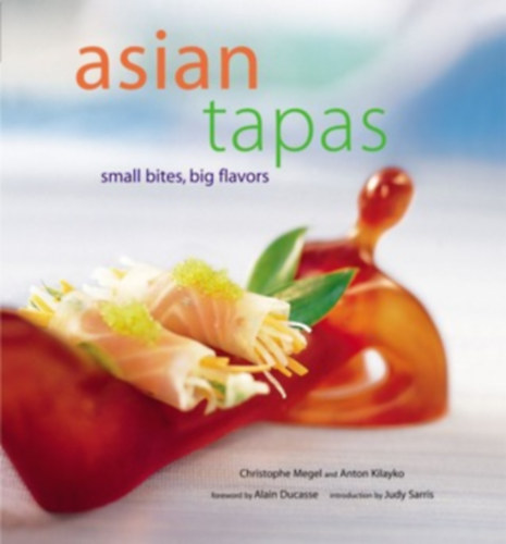 Asian Tapas: Small Bites, Big Flavors by Christophe Megel