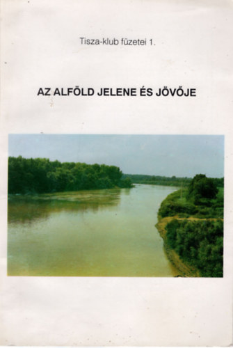 Dr. Rakonczai János - Az Alföld jelene és jövője ( Az 1991. április 26-án Debrecenben rendezett vitaülés anyagai )