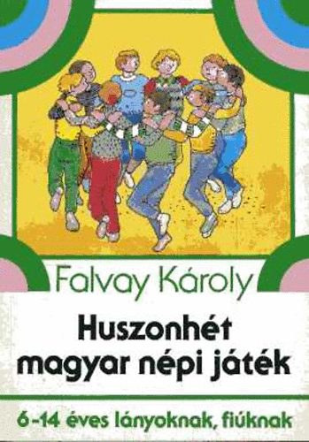 Falvay Károly - Huszonhét magyar népi játék - 6-14 éves lányoknak, fiúknak