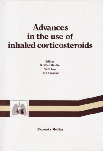 R. Ellul-Micallef - W.K. Lam - J.H. Toogood - Advances in the use of Inhaled Corticosteroids (Az inhalált kortikoszteroidok hatása - angol nyelvű)