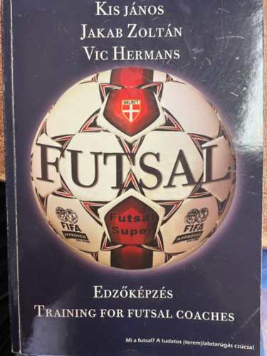 Kis Jnos - Jakab Zoltn - Vic Hermans - Futsal - Edzkpzs - Training for Futsal Coaches