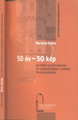 Marossy Endre - 50 v - 50 kp (Az 1956-os forradalom s szabadsgharc emlkei Pesterzsbeten)- A Pesterzsbeti Mzeum knyvei IV.