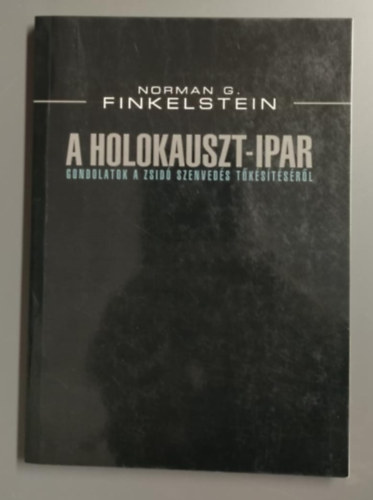 Norman G. Finkelstein - A Holokauszt-ipar - Gondolatok a zsid szenveds tkstsrl