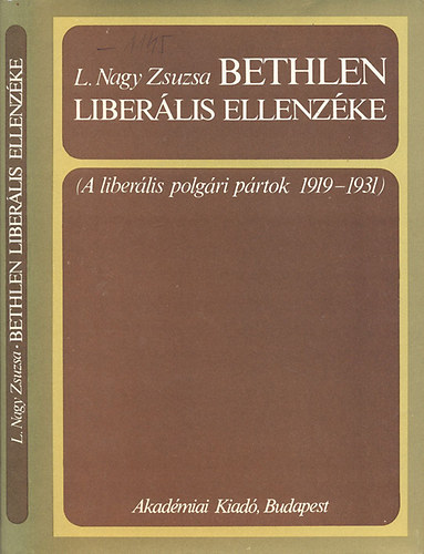 L. Nagy Zsuzsa - Bethlen liberlis ellenzke - A liberlis polgri prtok 1919-1931